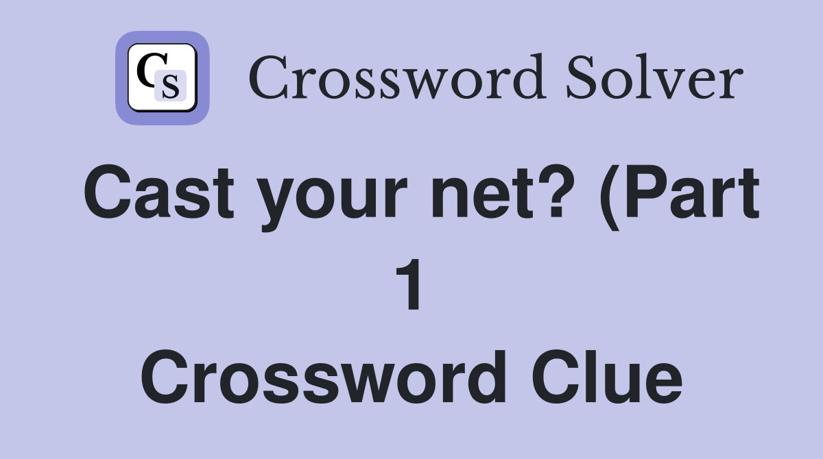 Cast your net? (Part 1) Crossword Clue Answers Crossword Solver Cast your net? (Part 1) Crossword Clue Answers Crossword Solver