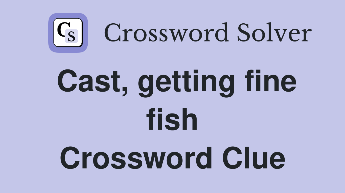 Cast, getting fine fish Crossword Clue