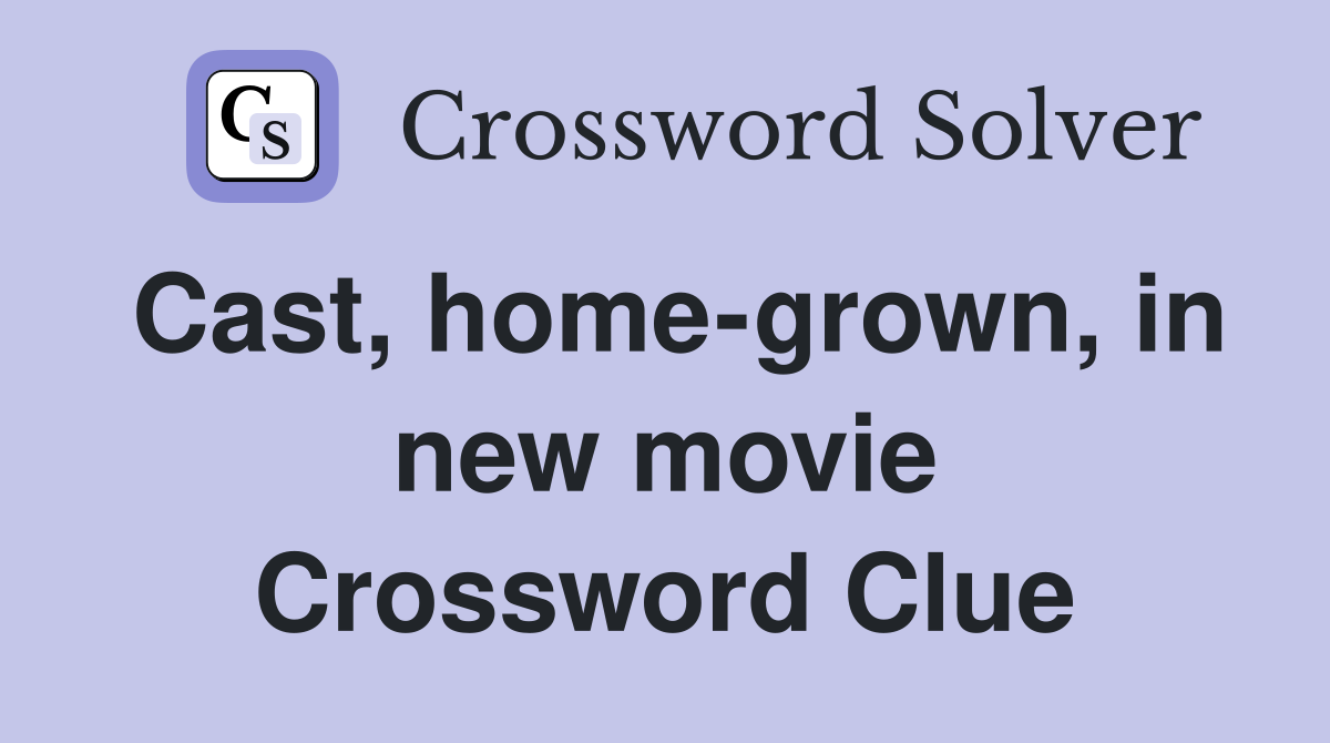 Cast, home-grown, in new movie Crossword Clue