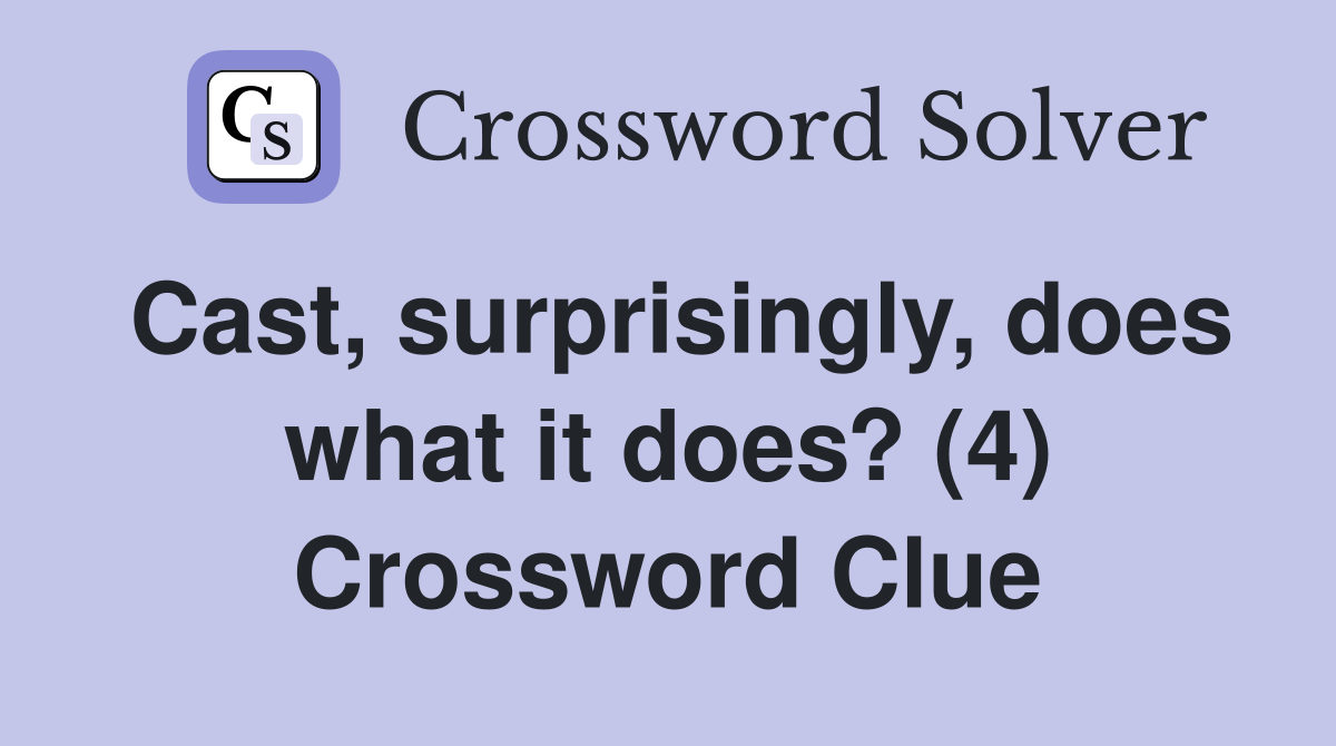 Cast, surprisingly, does what it does? (4) Crossword Clue