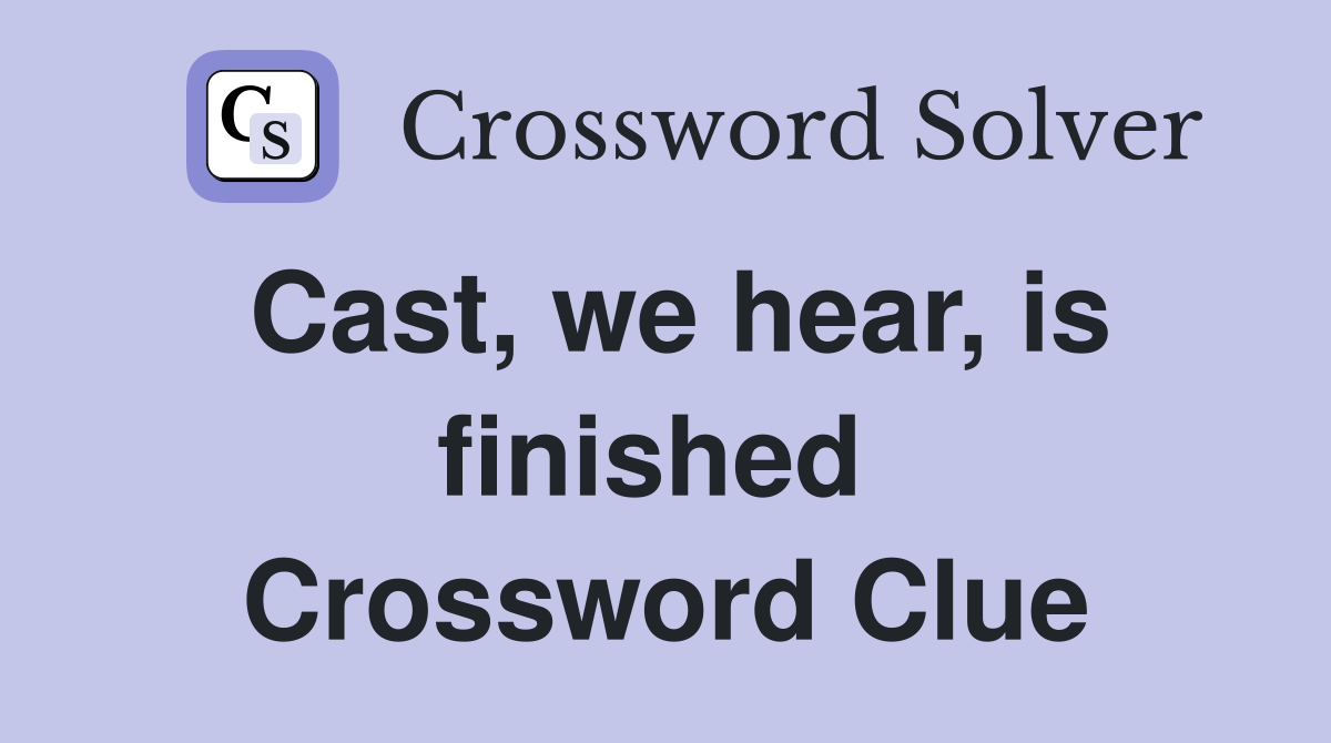 Cast, we hear, is finished  Crossword Clue