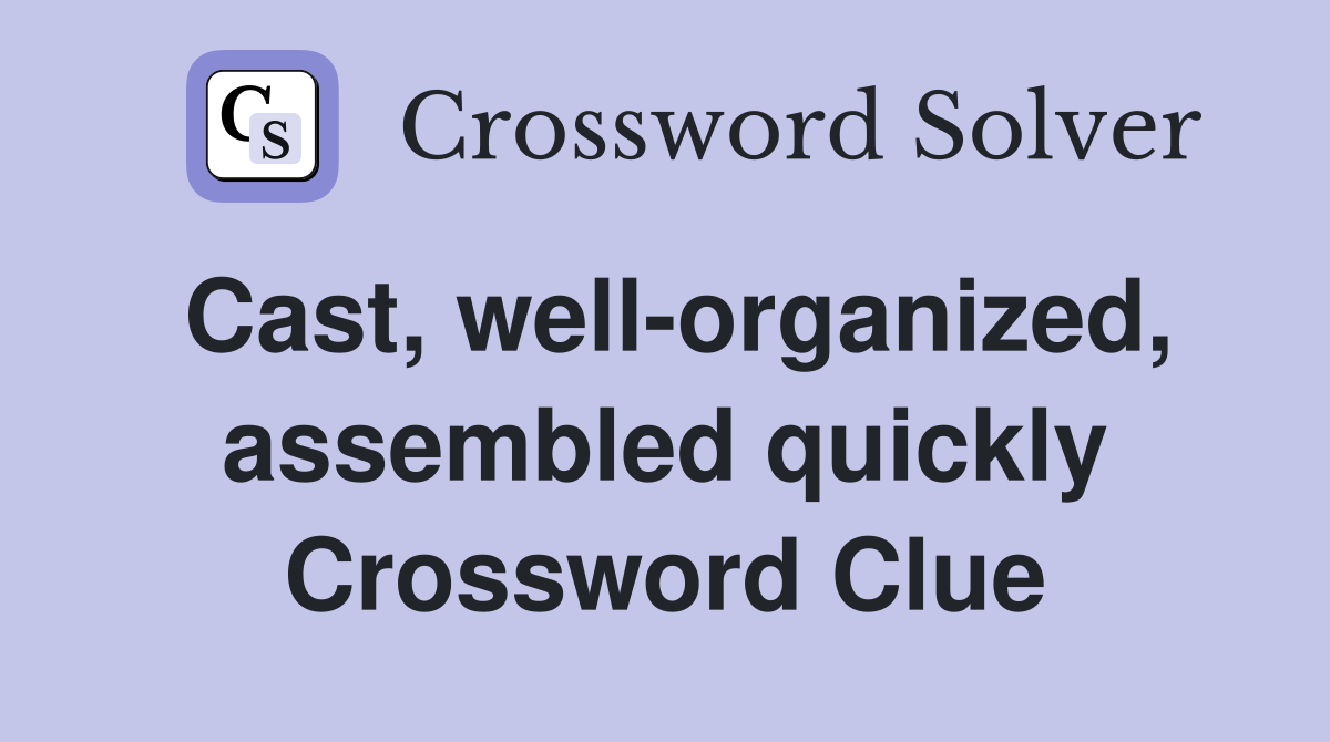 Cast, well-organized, assembled quickly Crossword Clue