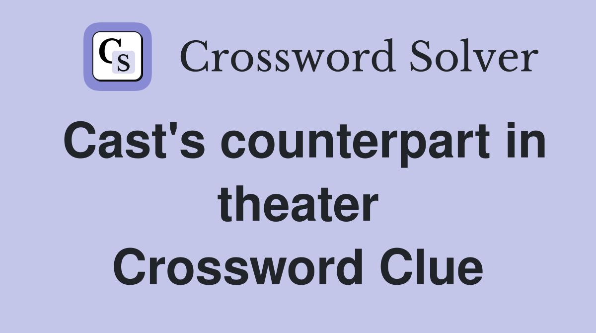 Cast's counterpart in theater Crossword Clue