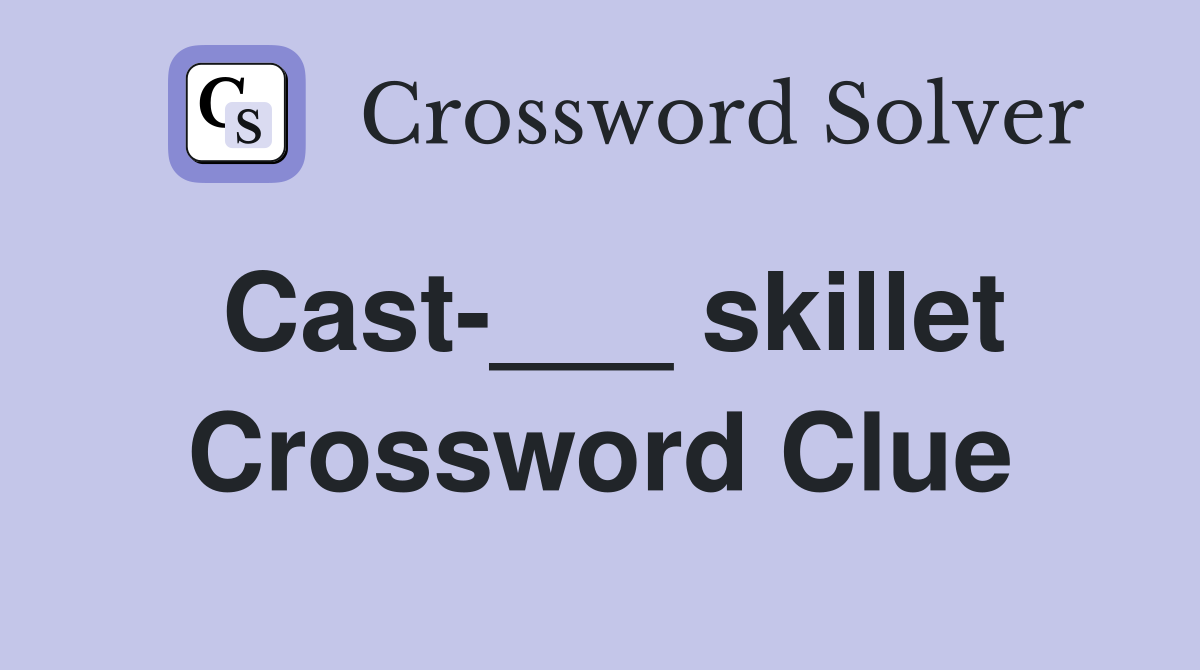 Cast-___ skillet Crossword Clue