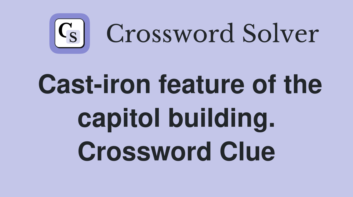 Cast-iron feature of the capitol building. Crossword Clue