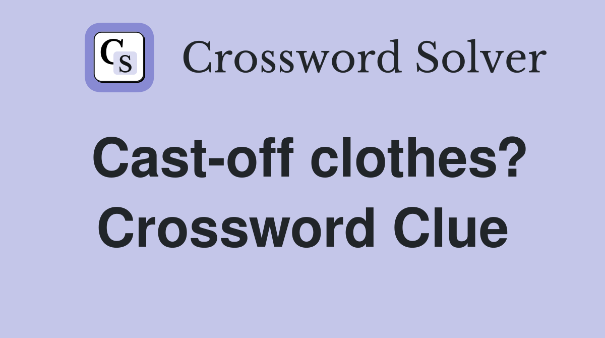 Cast-off clothes? Crossword Clue