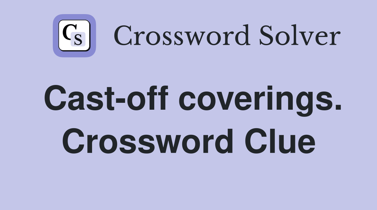 Cast-off coverings. Crossword Clue