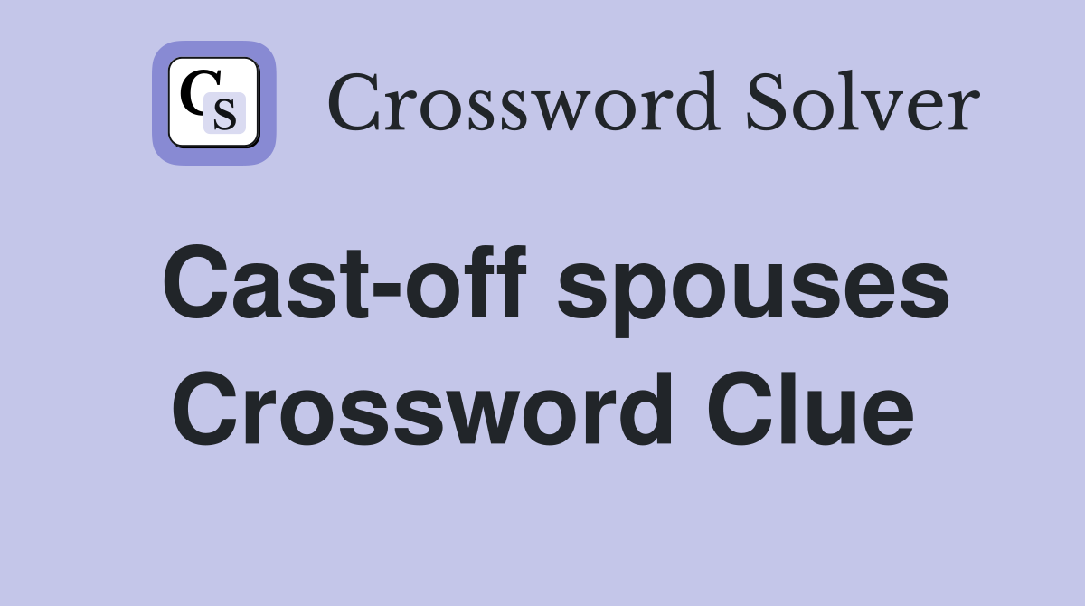 Cast-off spouses Crossword Clue