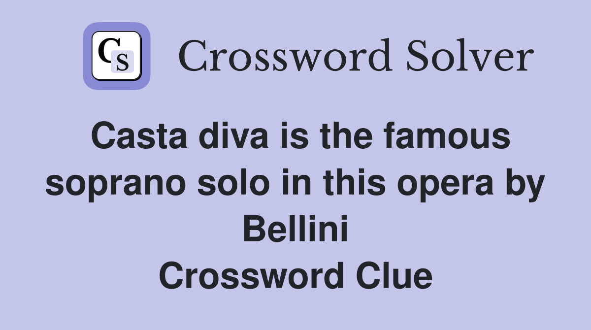 Casta diva is the famous soprano solo in this opera by Bellini Crossword Clue