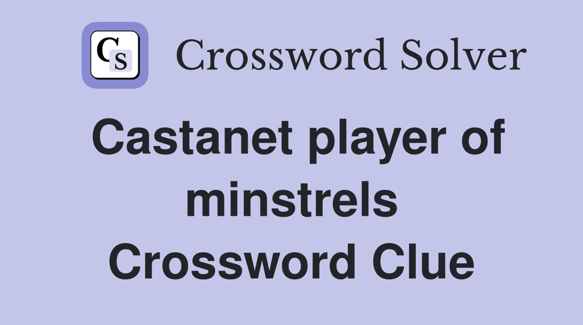 Castanet player of minstrels Crossword Clue