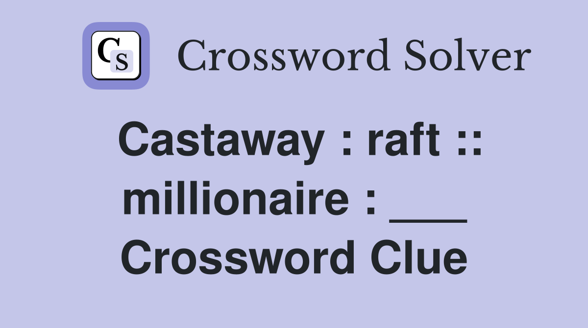 Castaway : raft :: millionaire : ___ Crossword Clue