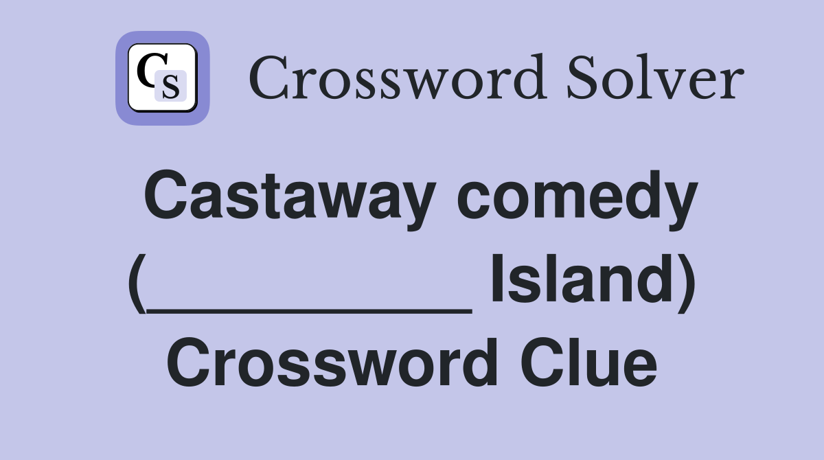 Castaway comedy (_________ Island) Crossword Clue