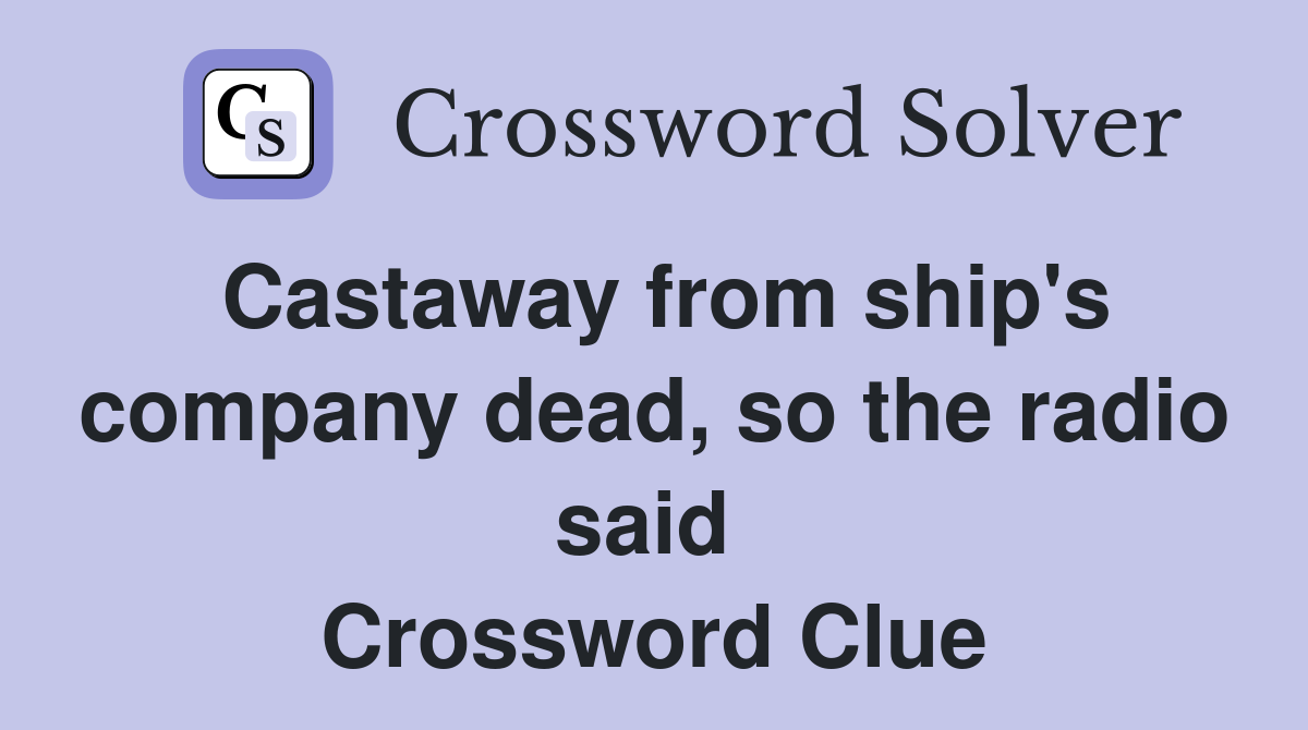 Castaway from ship's company dead, so the radio said  Crossword Clue