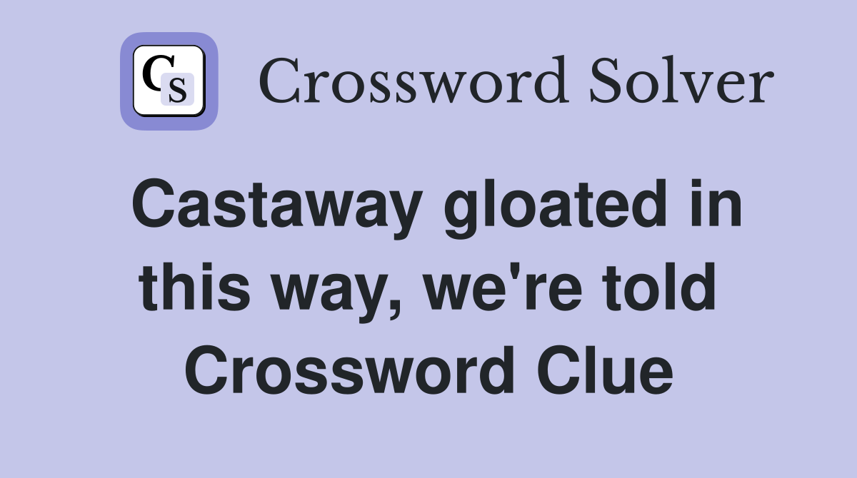 Castaway gloated in this way, we're told Crossword Clue