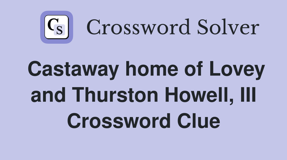 Castaway home of Lovey and Thurston Howell, III Crossword Clue