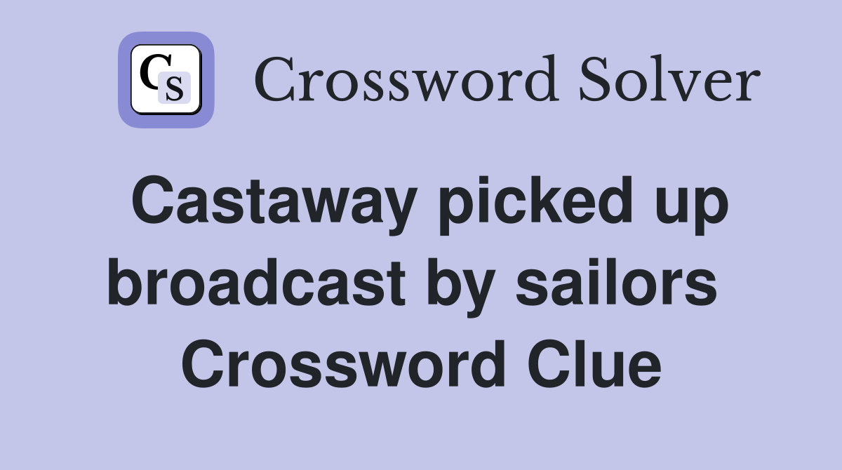 Castaway picked up broadcast by sailors  Crossword Clue