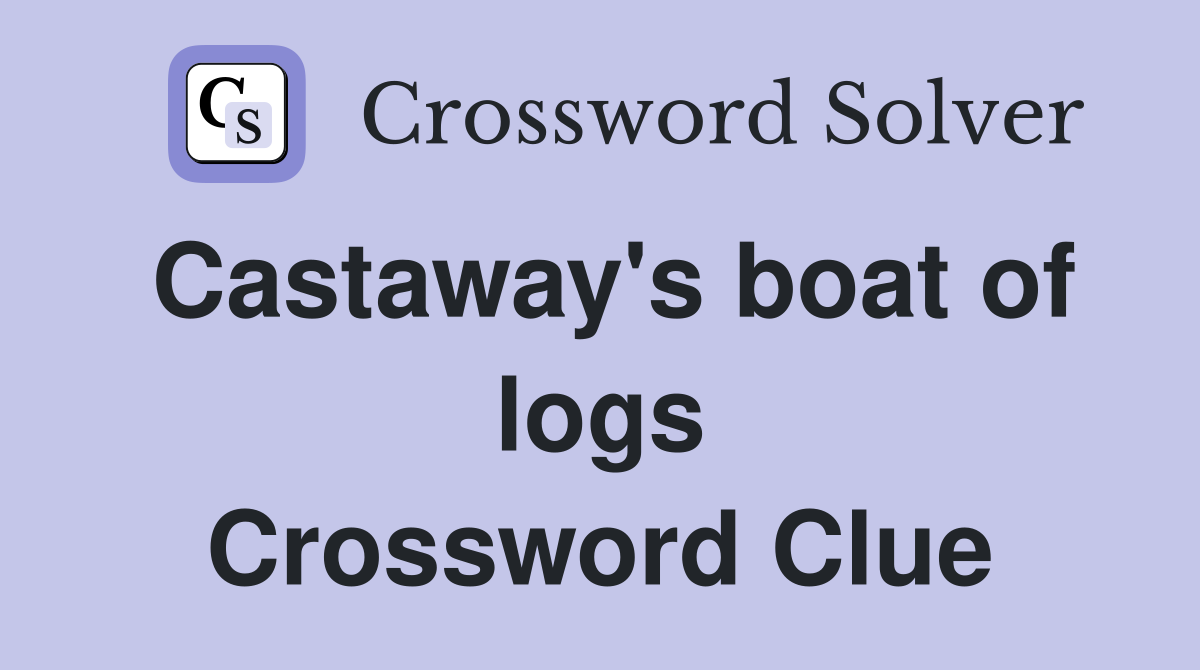 Castaway's boat of logs Crossword Clue