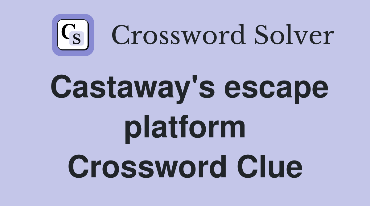 Castaway's escape platform Crossword Clue