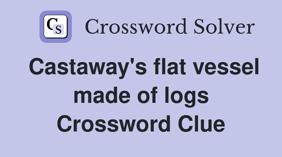 Castaway's flat vessel made of logs Crossword Clue
