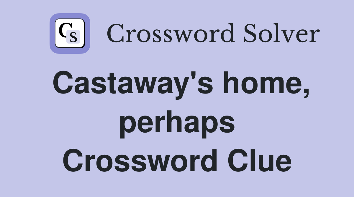 Castaway's home, perhaps Crossword Clue
