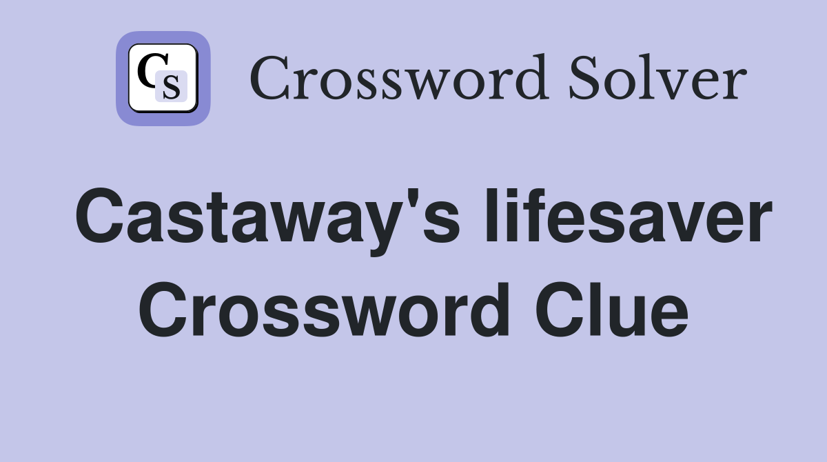 Castaway's lifesaver Crossword Clue