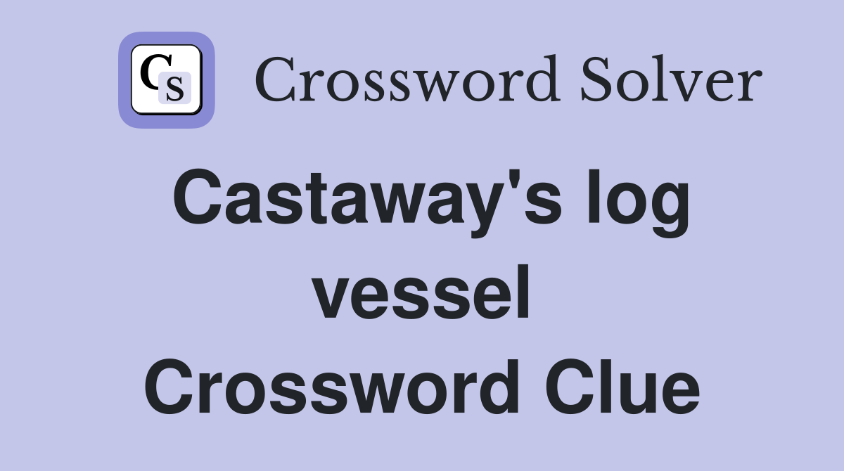 Castaway's log vessel Crossword Clue