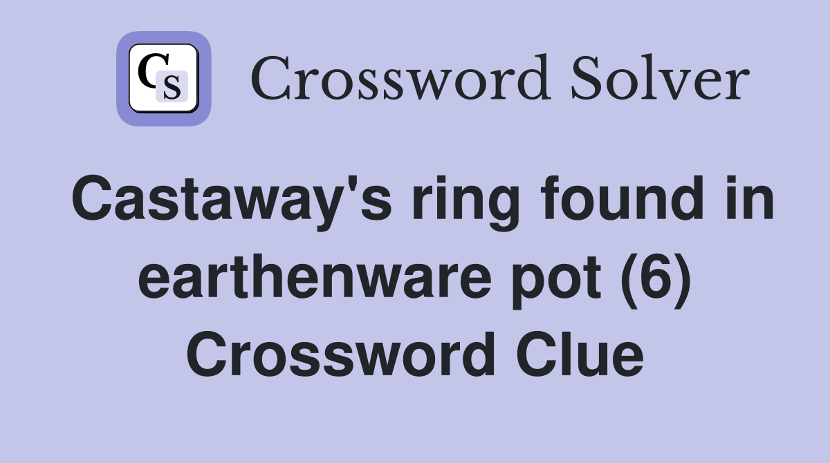 Castaway's ring found in earthenware pot (6) Crossword Clue