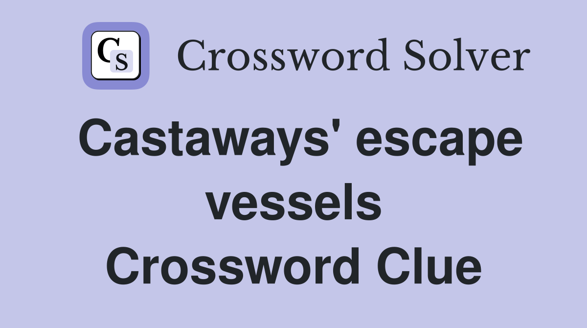 Castaways' escape vessels Crossword Clue