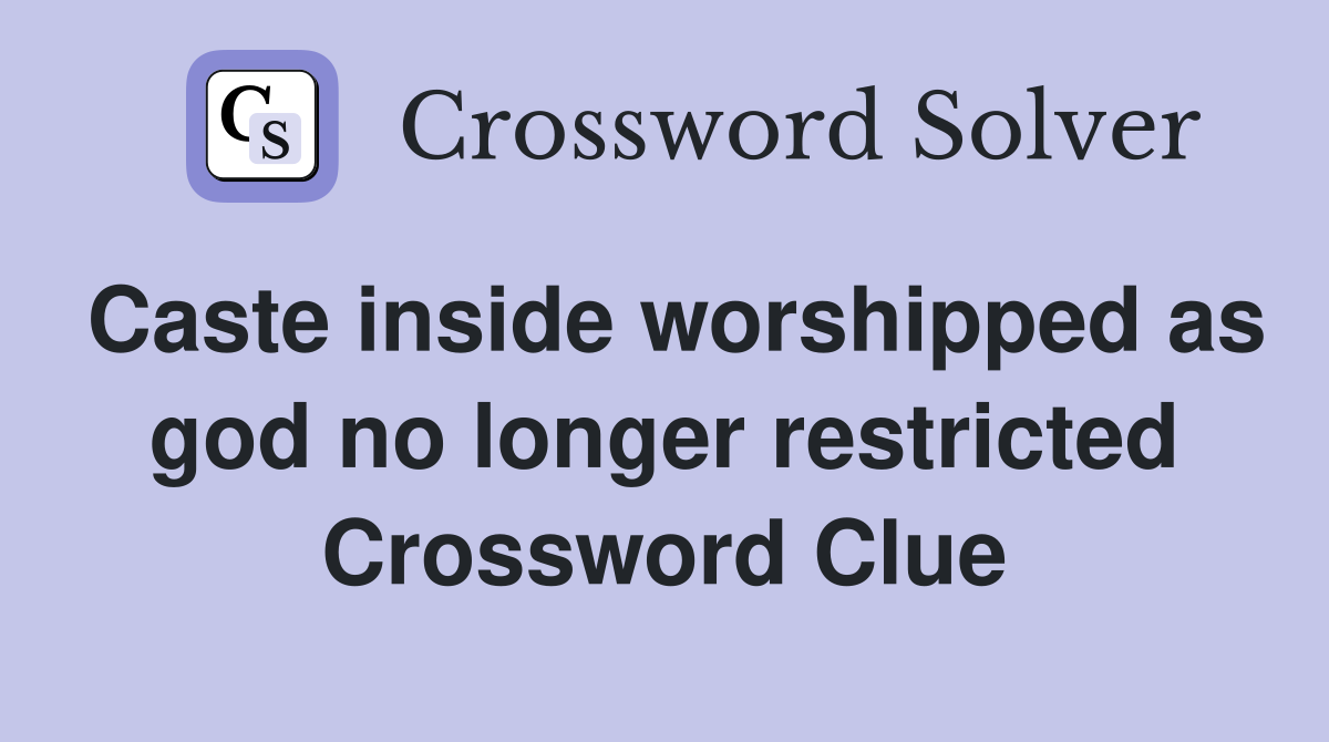 Caste inside worshipped as god no longer restricted Crossword Clue