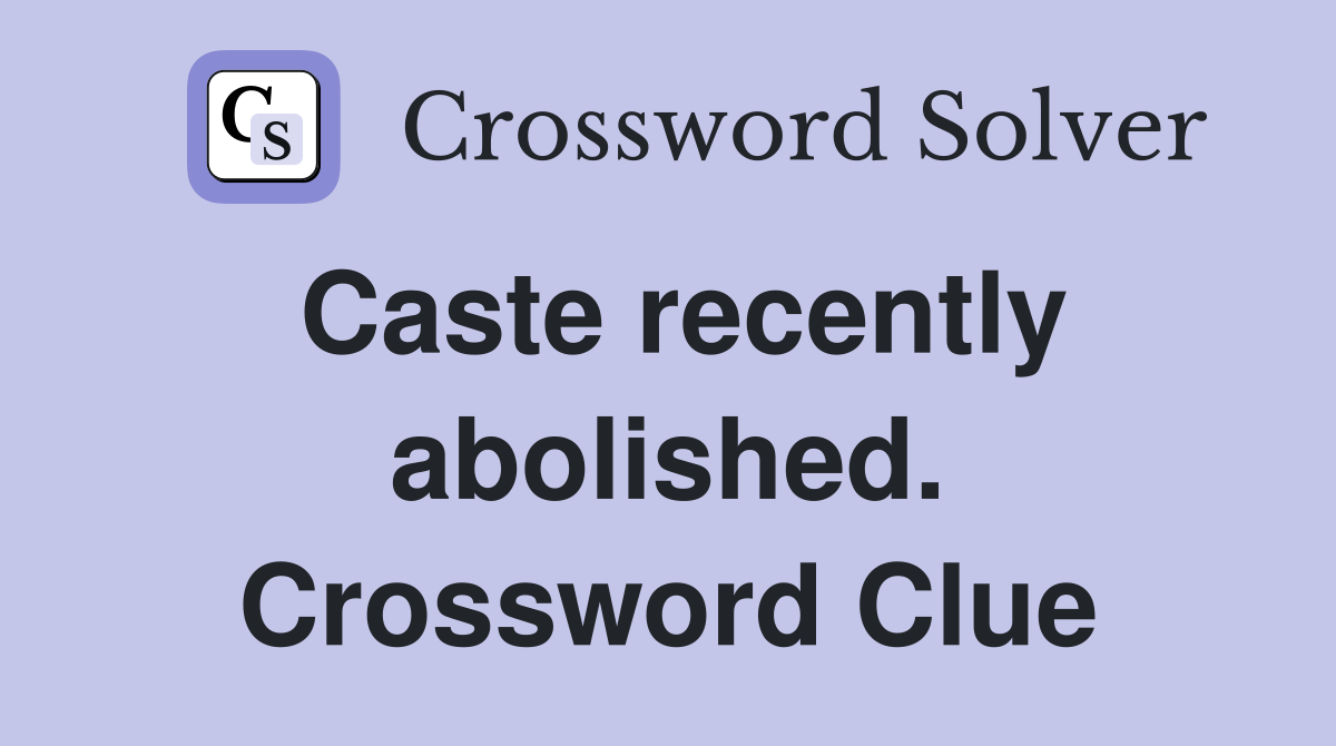 Caste recently abolished. Crossword Clue