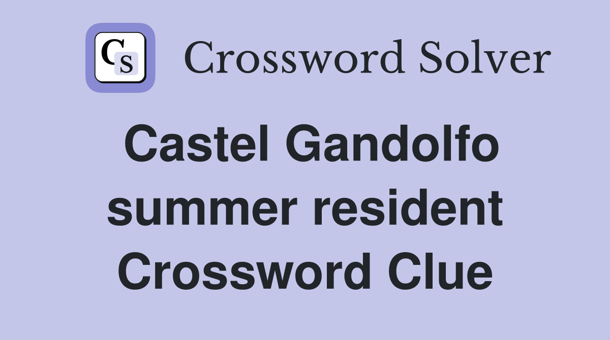 Castel Gandolfo summer resident Crossword Clue