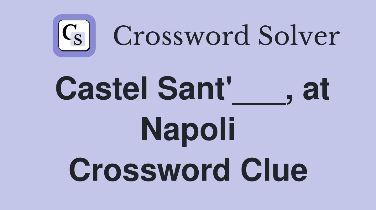 Castel Sant'___, at Napoli Crossword Clue
