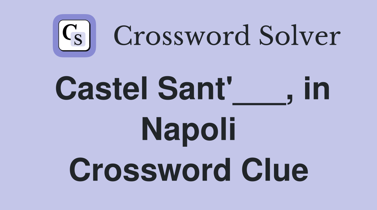 Castel Sant'___, in Napoli Crossword Clue