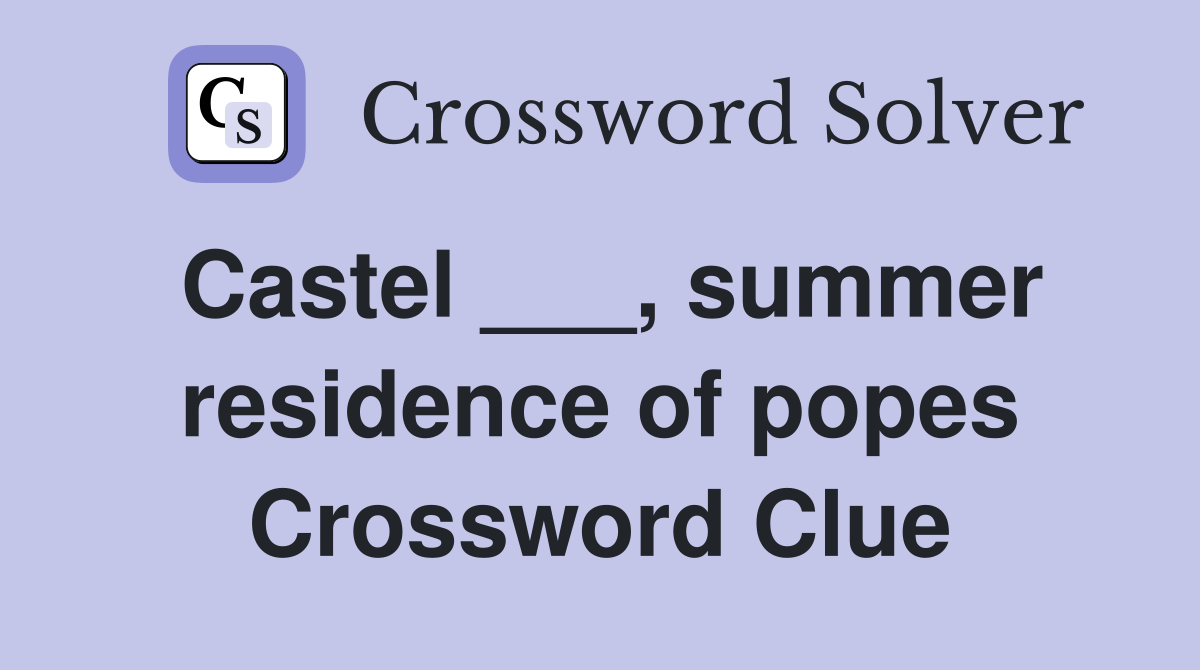 Castel ___, summer residence of popes Crossword Clue