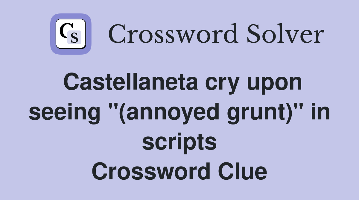 Castellaneta cry upon seeing "(annoyed grunt)" in scripts Crossword Clue