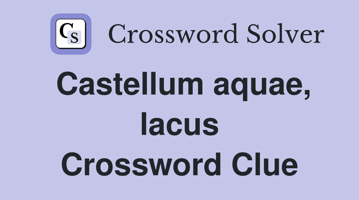 Castellum aquae, lacus Crossword Clue