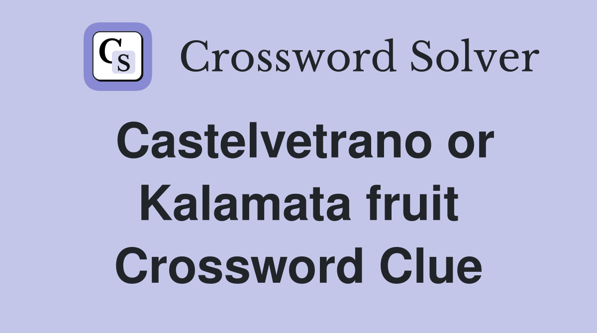 Castelvetrano or Kalamata fruit Crossword Clue
