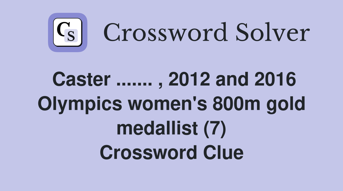 Caster ....... , 2012 and 2016 Olympics women's 800m gold medallist (7) Crossword Clue