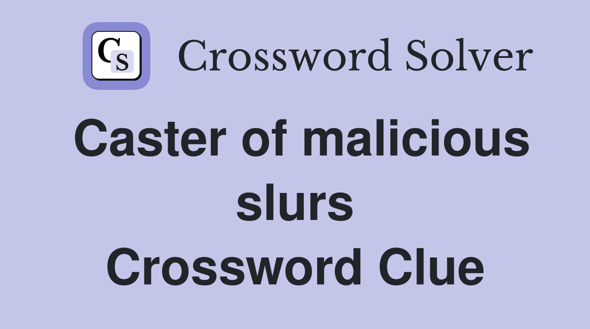 Caster of malicious slurs Crossword Clue