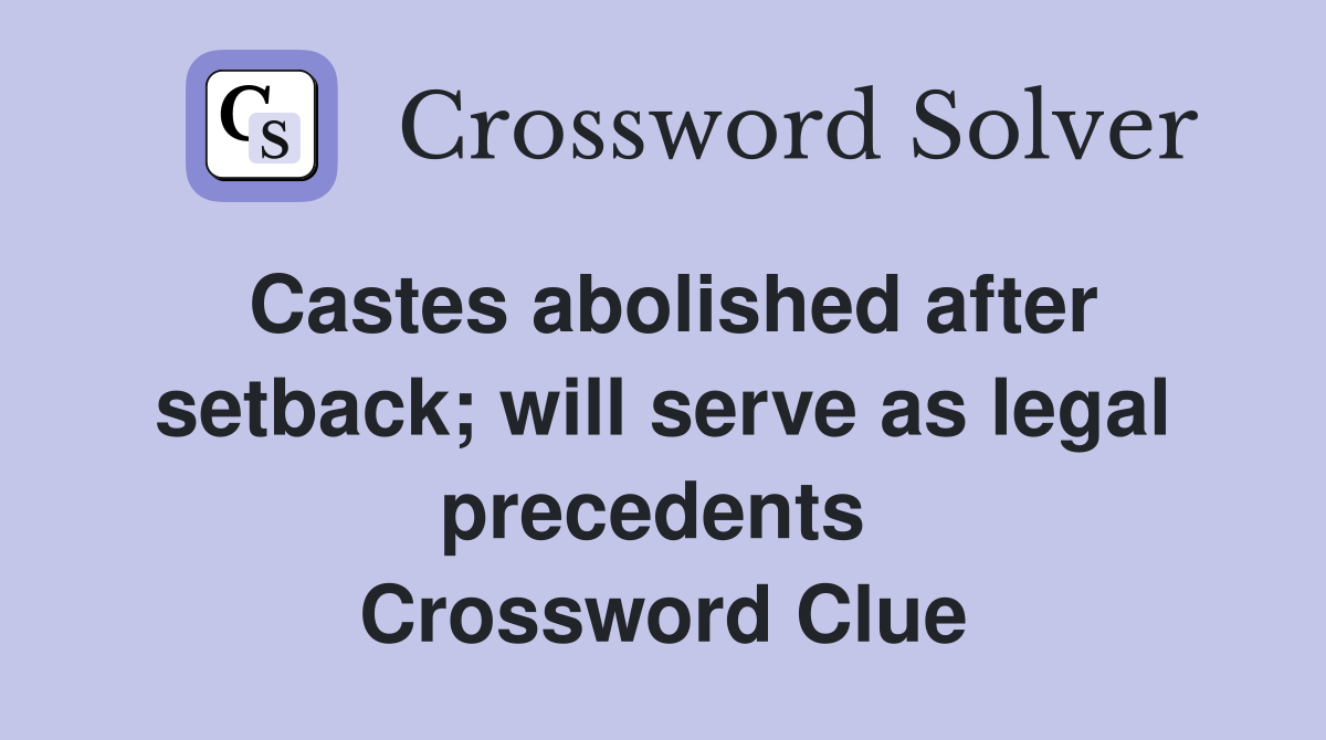 Castes abolished after setback; will serve as legal precedents  Crossword Clue