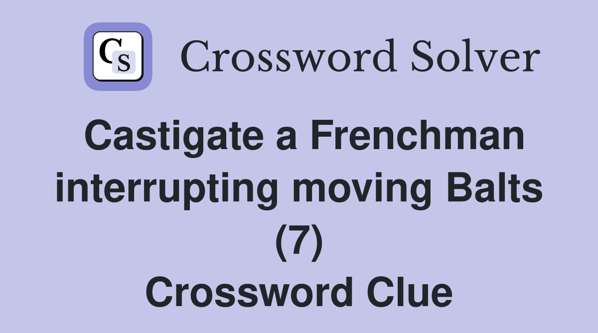 Castigate a Frenchman interrupting moving Balts (7) Crossword Clue