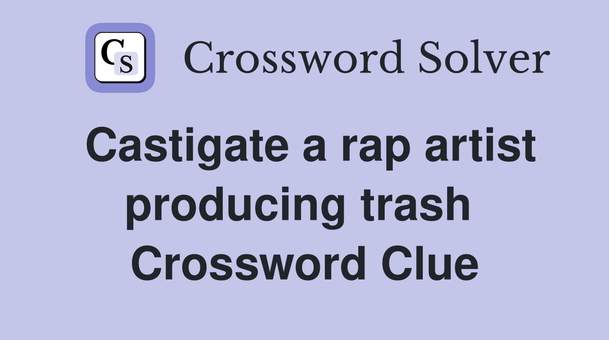 Castigate a rap artist producing trash  Crossword Clue
