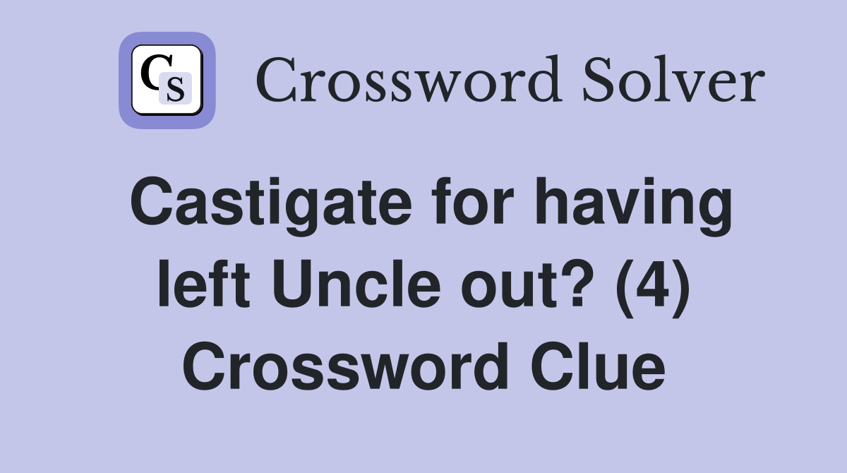 Castigate for having left Uncle out? (4) Crossword Clue
