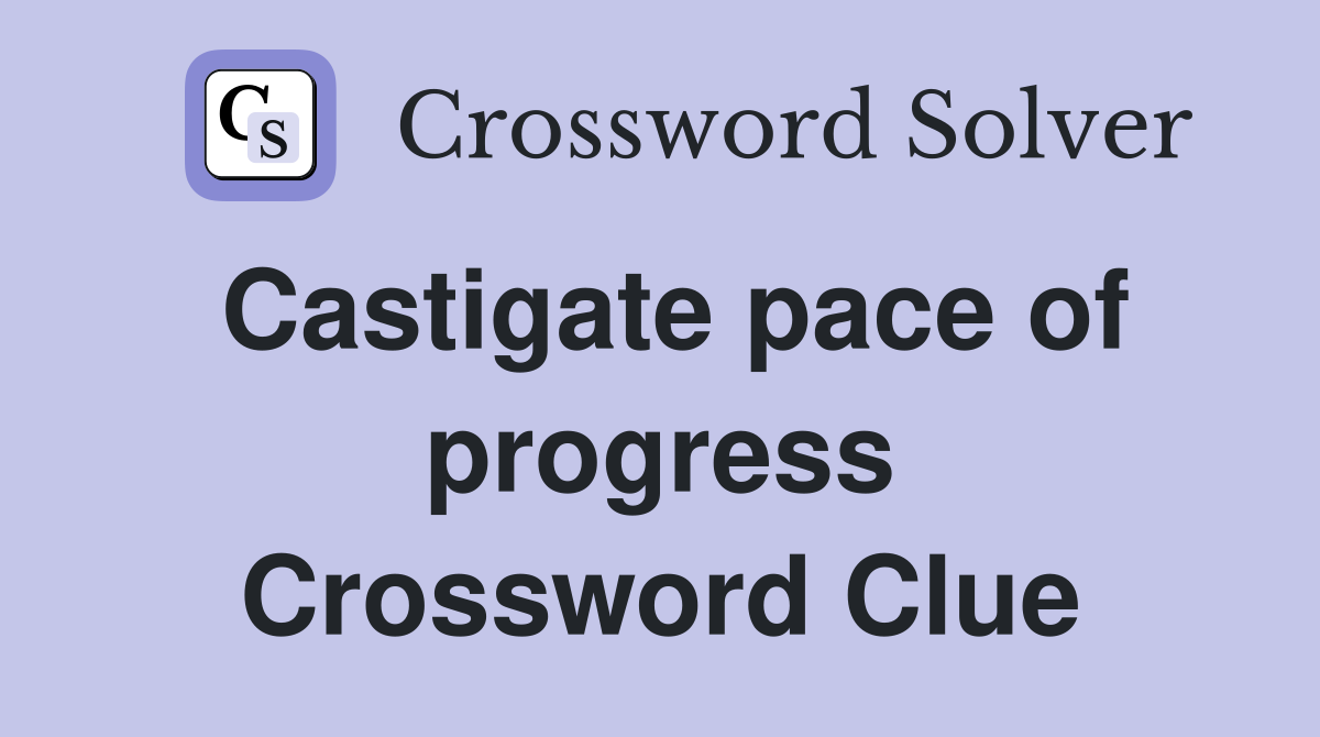 Castigate pace of progress Crossword Clue
