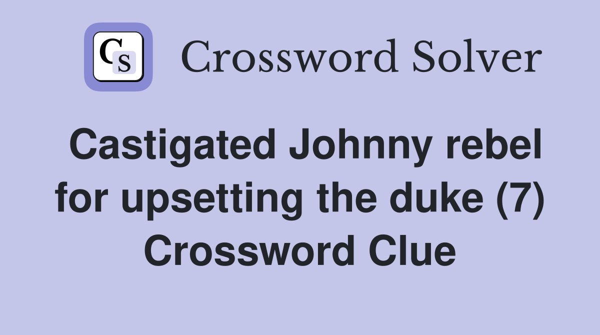 Castigated Johnny rebel for upsetting the duke (7) Crossword Clue