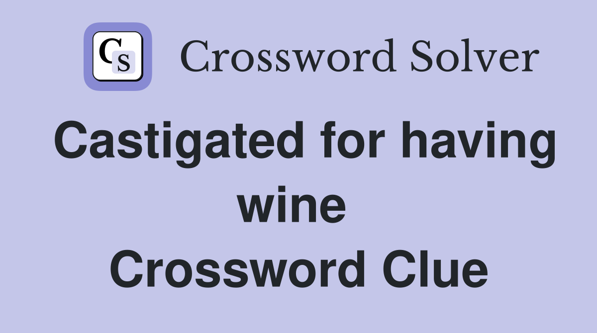 Castigated for having wine  Crossword Clue