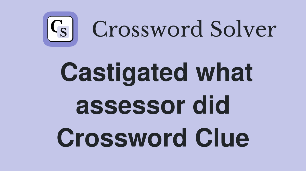 Castigated what assessor did Crossword Clue