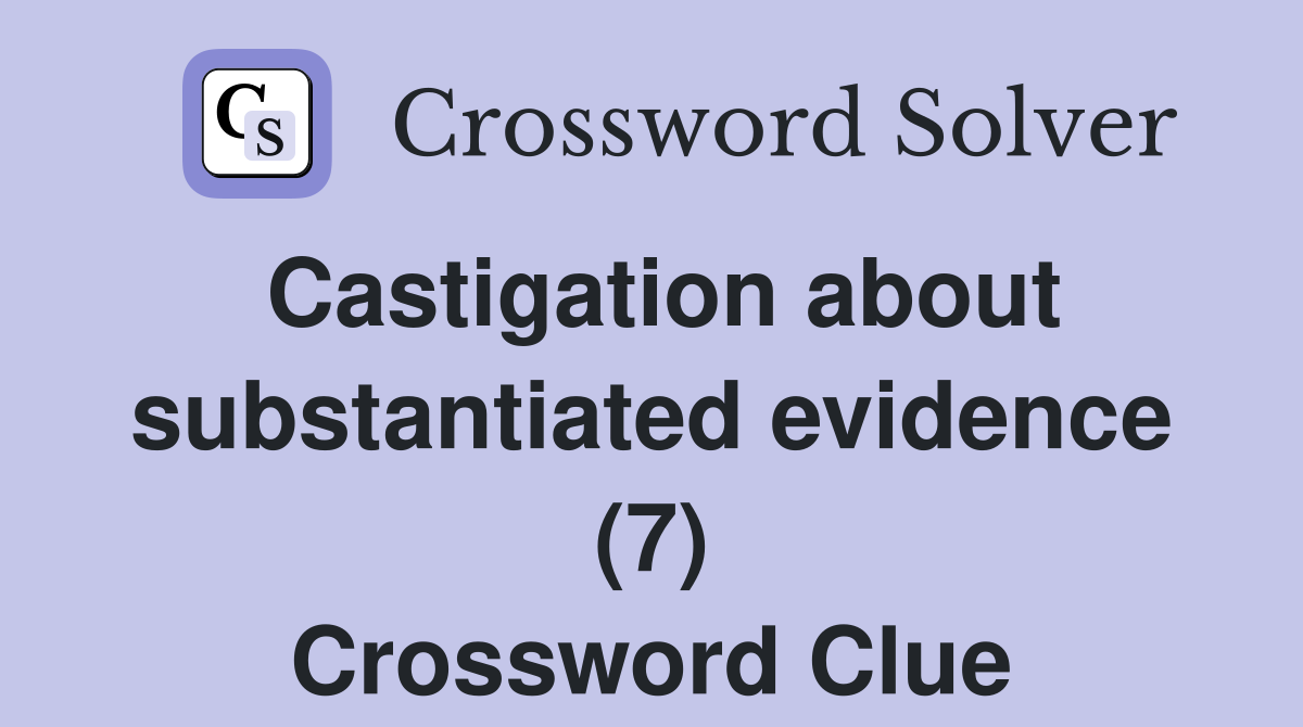 Castigation about substantiated evidence (7) Crossword Clue