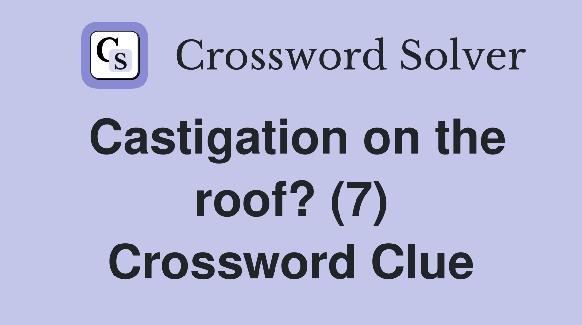 Castigation on the roof? (7) Crossword Clue