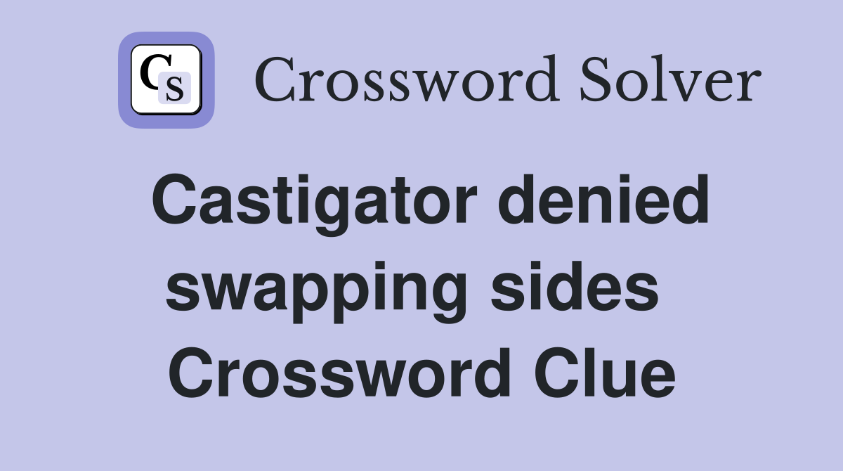 Castigator denied swapping sides  Crossword Clue